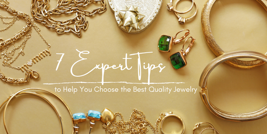 7 Expert Tips to Help You Choose the Best Quality Jewelry